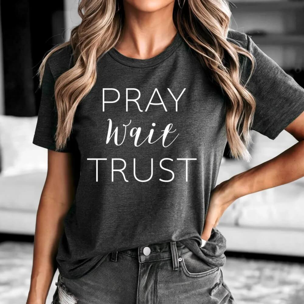 Pray Wait Trust Shirt