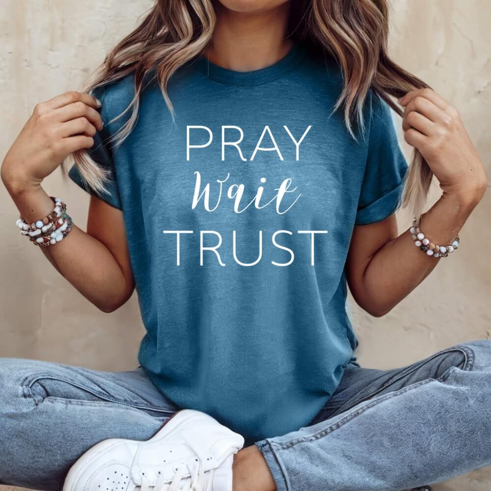 Pray Wait Trust Shirt