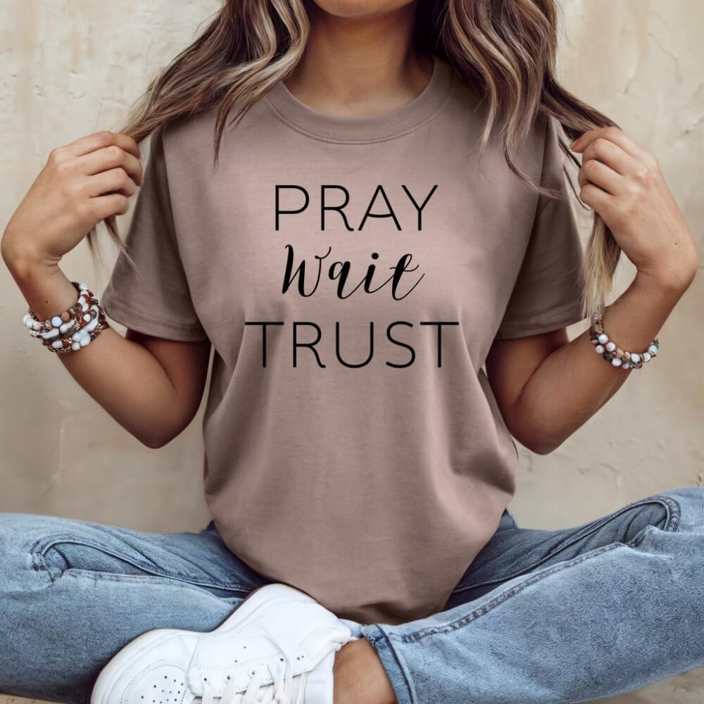 Pray Wait Trust Shirt
