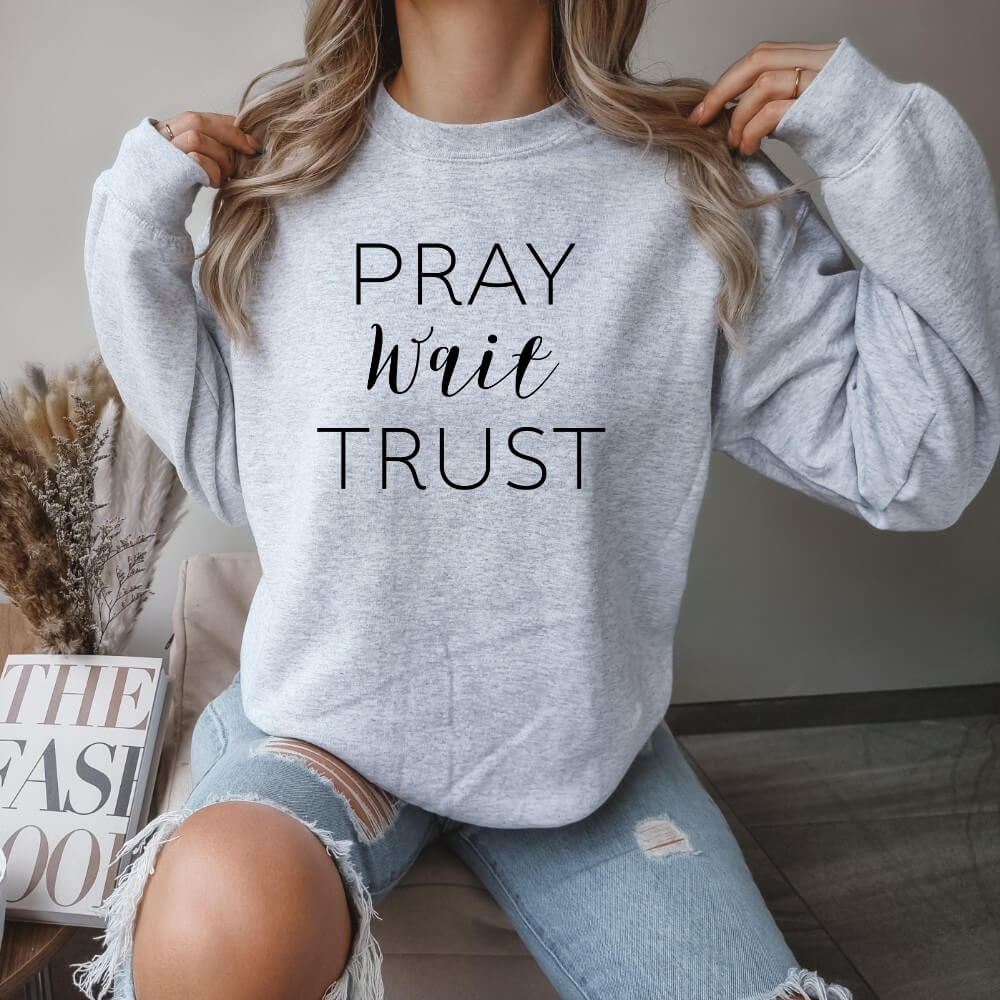 Pray Wait Trust Sweatshirt