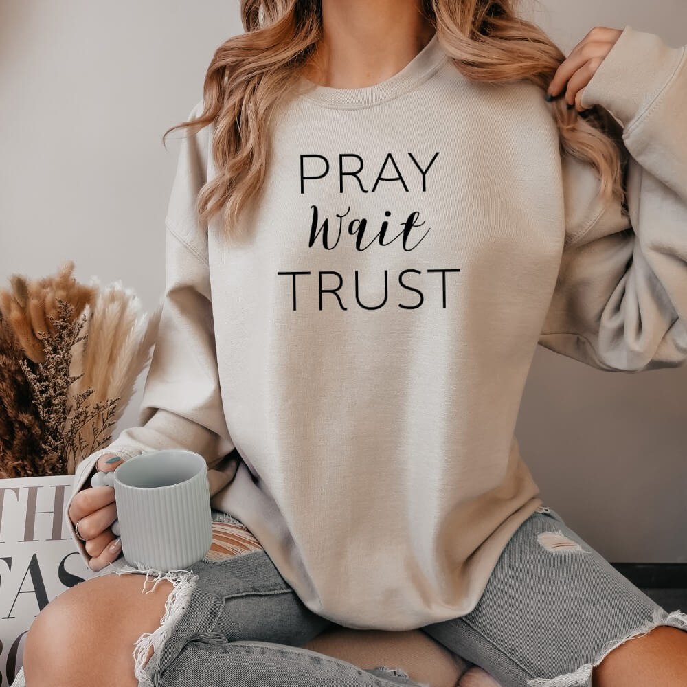 Pray Wait Trust Sweatshirt