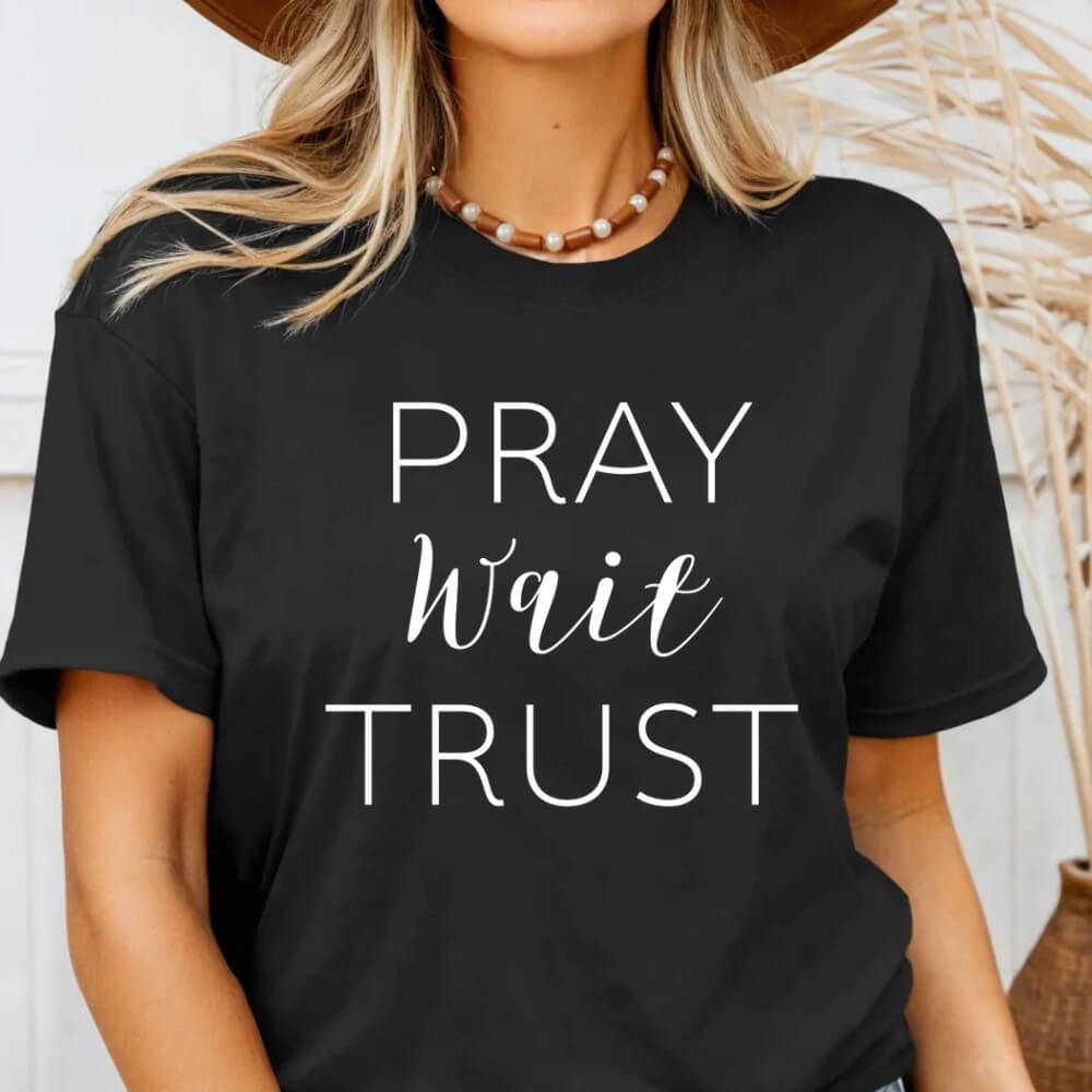 Pray Wait Trust Shirt