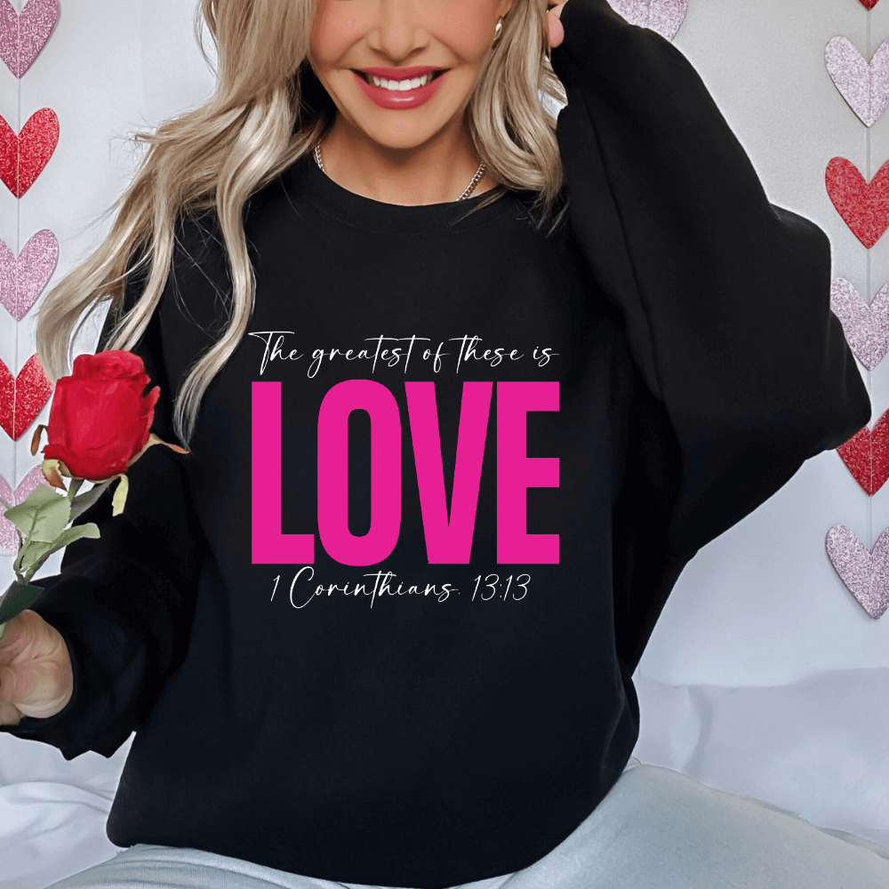 Greatest Of These Is Love Sweatshirt