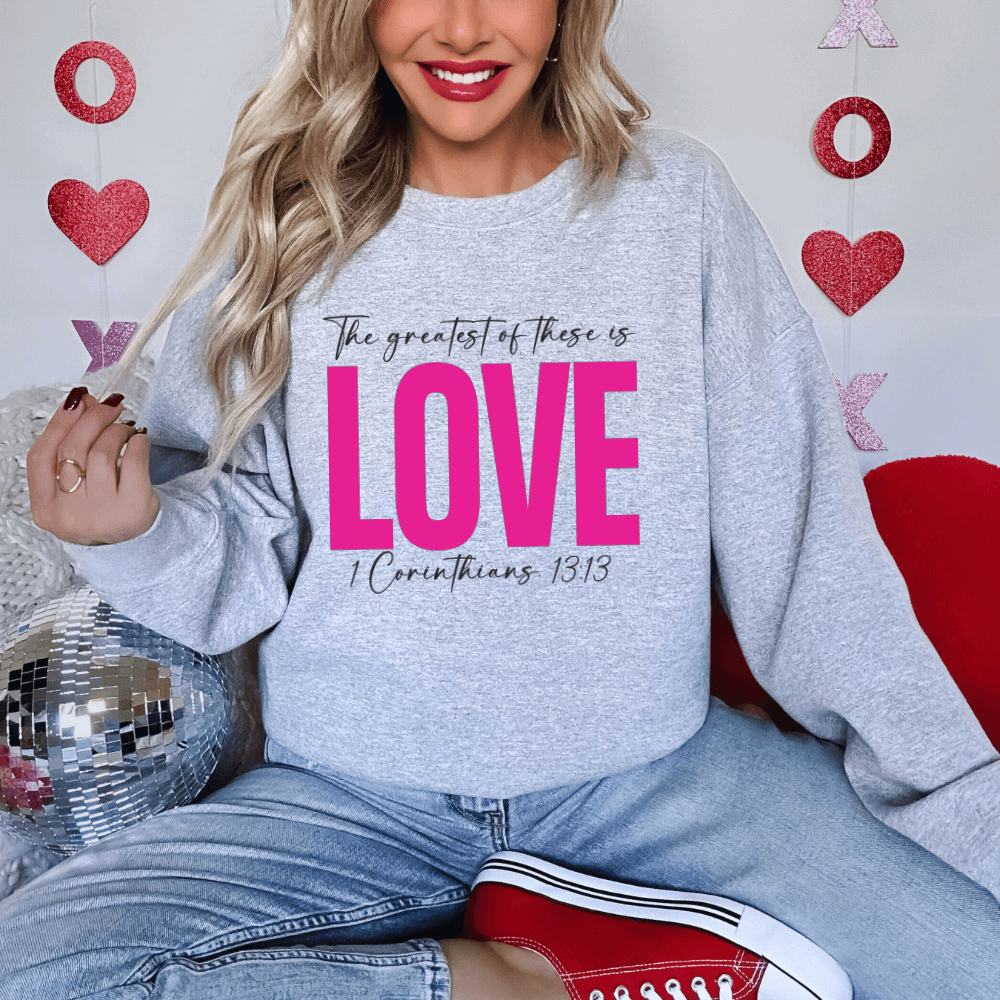 Greatest Of These Is Love Sweatshirt