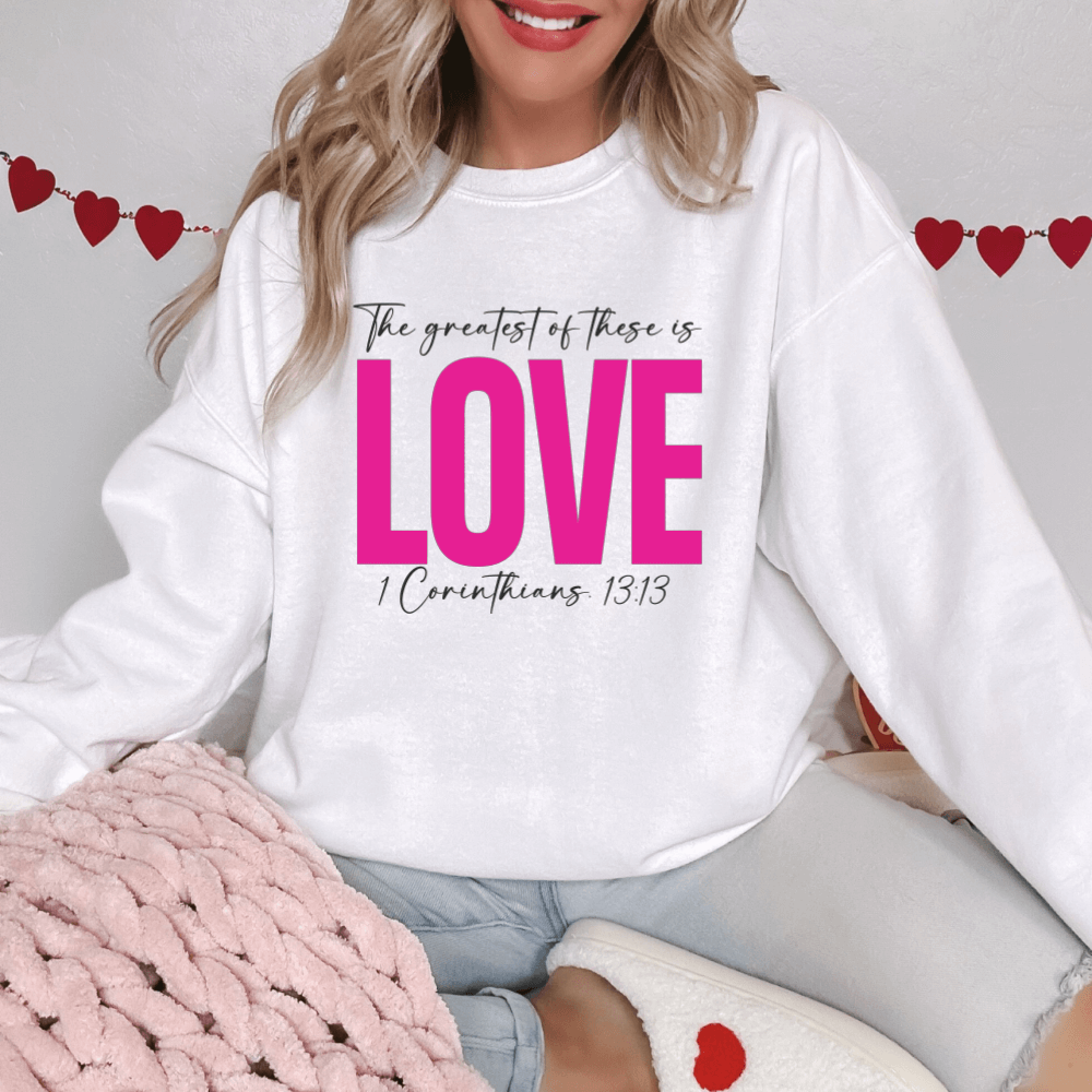 Greatest Of These Is Love Sweatshirt