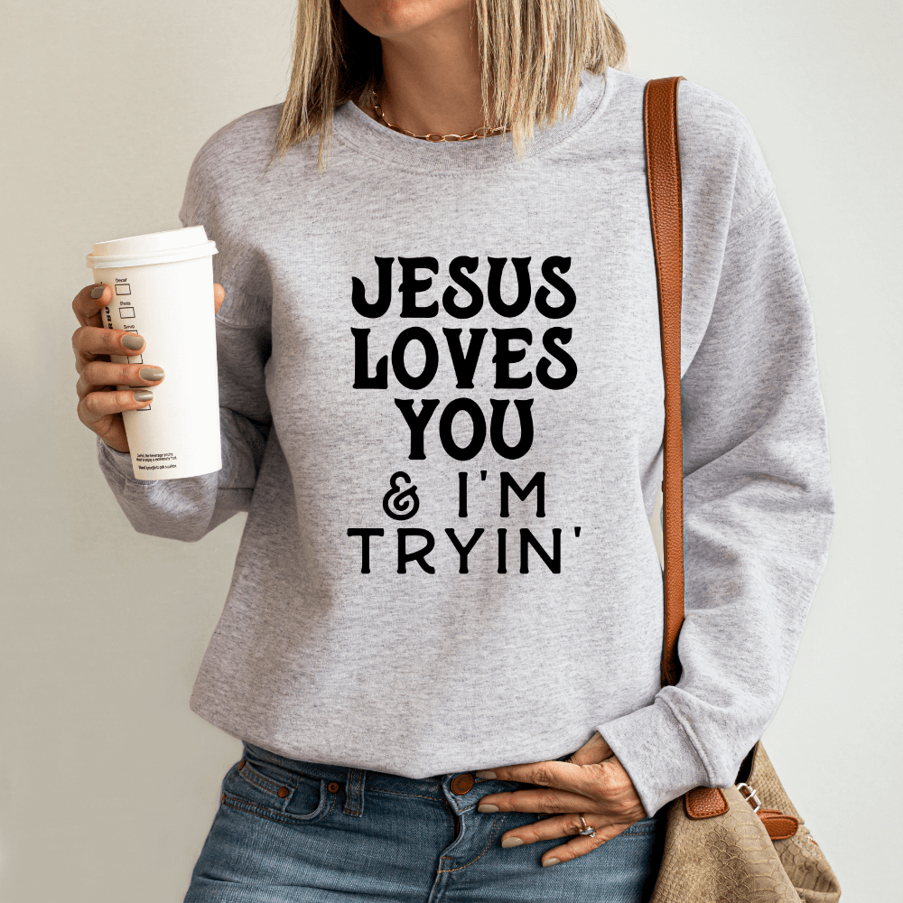 Jesus Loves You And I&#39;m Trying Sweatshirt