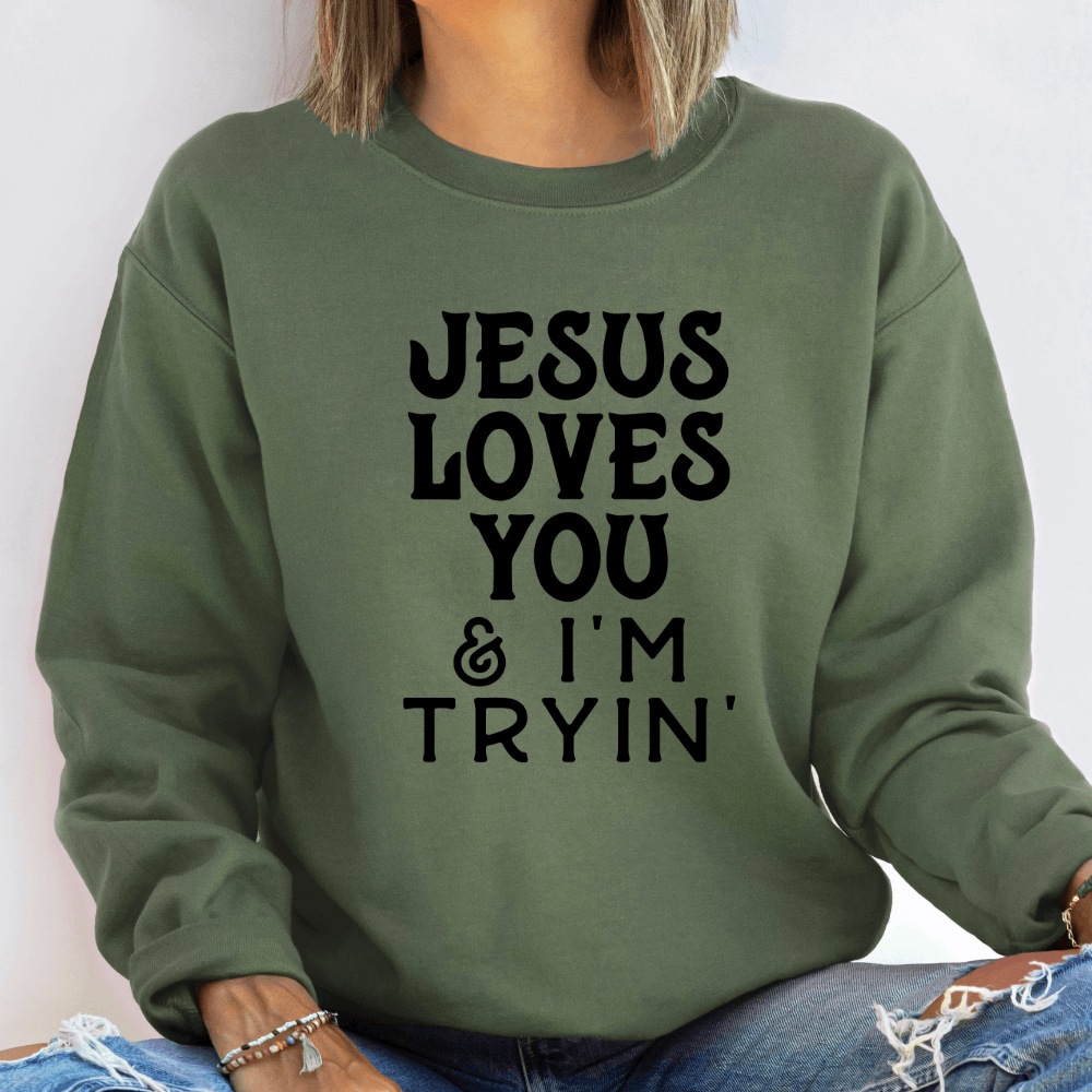 Jesus Loves You And I&#39;m Trying Sweatshirt