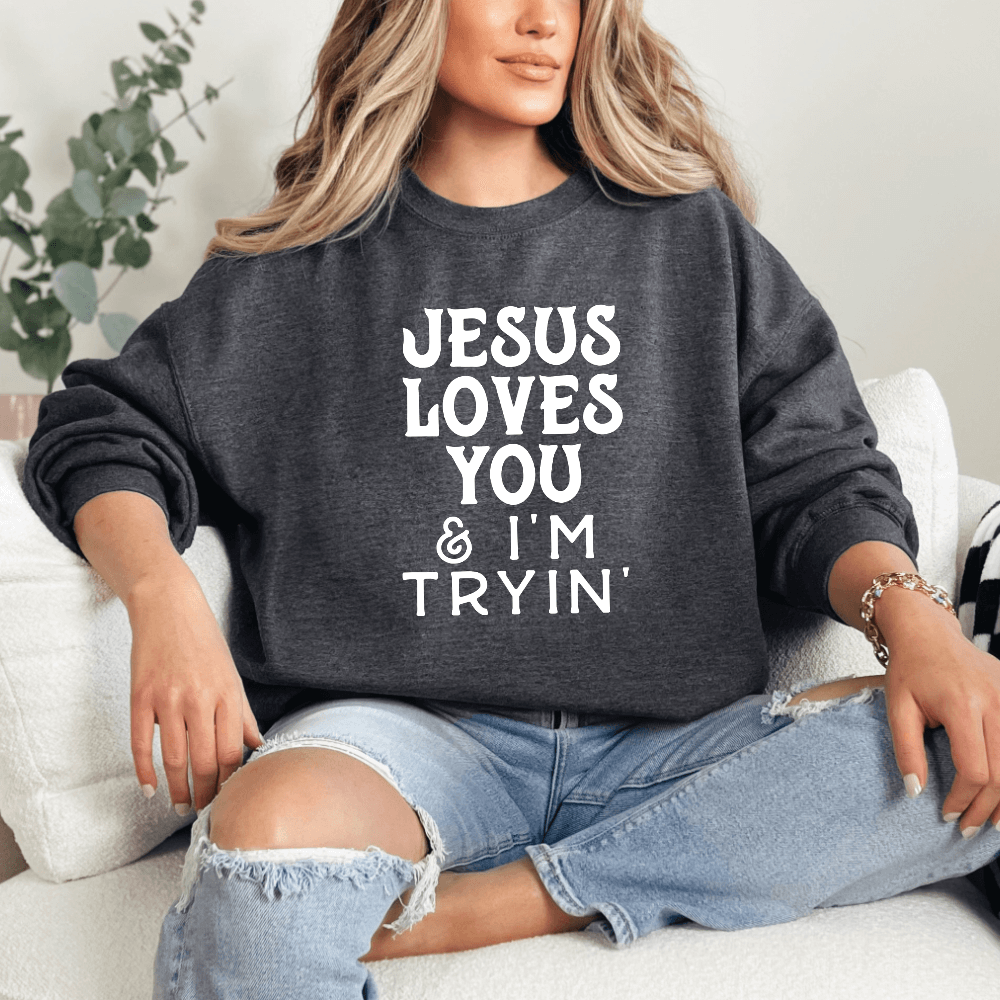 Jesus Loves You And I&#39;m Trying Sweatshirt