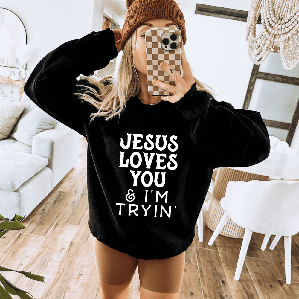 Jesus Loves You And I&#39;m Trying Sweatshirt