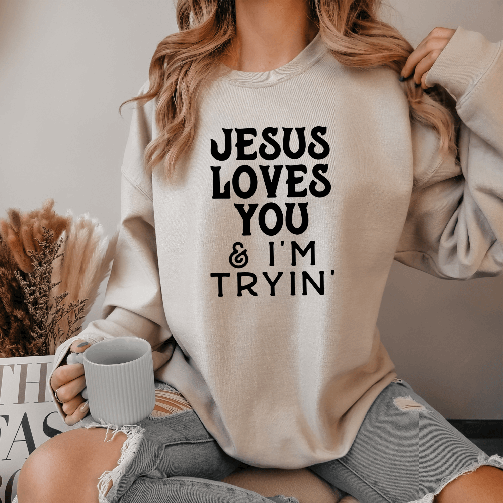 Jesus Loves You And I&#39;m Trying Sweatshirt