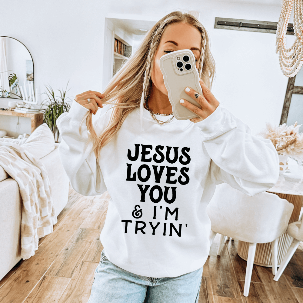 Jesus Loves You And I&#39;m Trying Sweatshirt