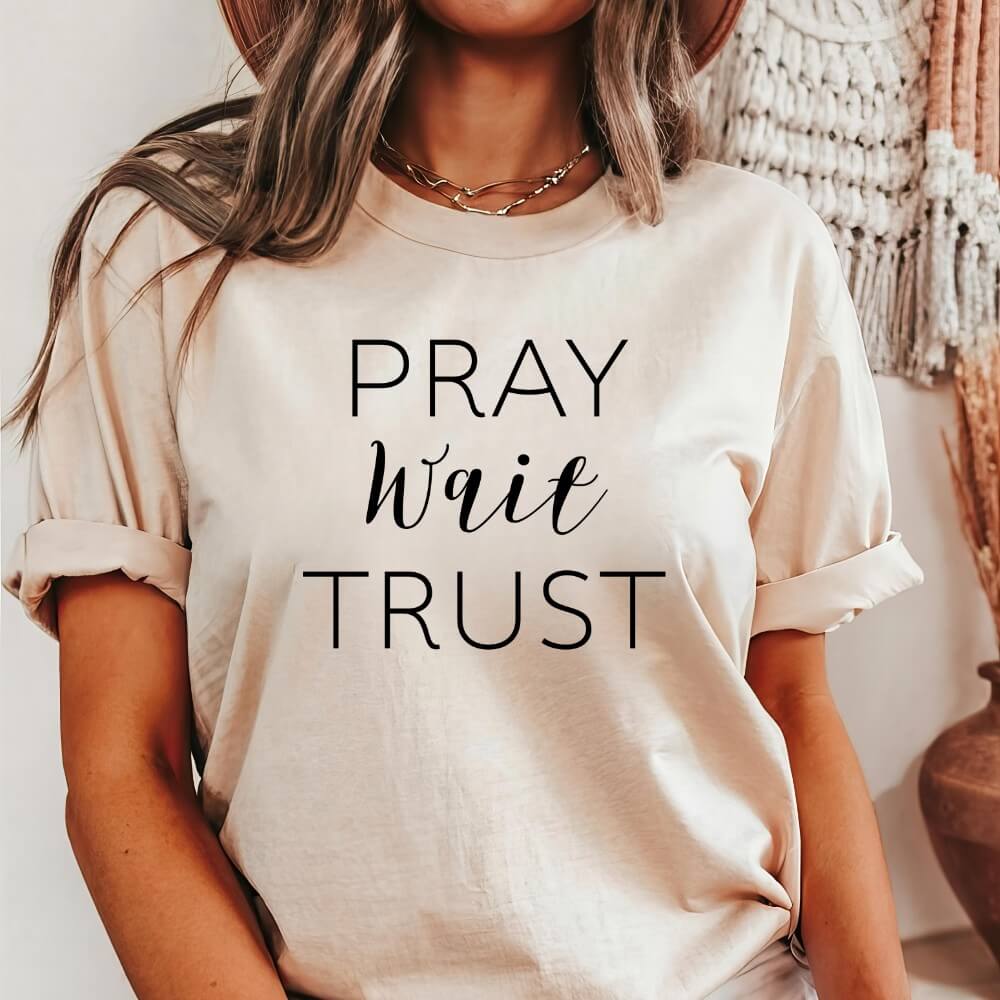 Pray Wait Trust Shirt